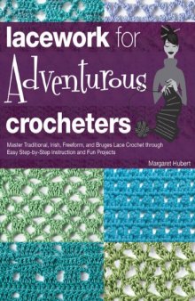 Lacework for Adventurous Crocheters: Master Traditional, Irish, Freeform, and Bruges Lace Crochet through Easy Step-by-Step Instructions and Fun Projects