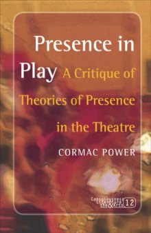 Presence in Play: A Critique of Theories of Presence in the Theatre 