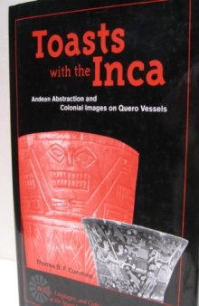 Toasts with the Inca: Andean Abstraction and Colonial Images on Quero Vessels (History, Languages, and Cultures of the Spanish and Portuguese Worlds)