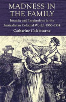 Madness in the Family: Insanity and Institutions in the Australasian Colonial World, 1860–1914