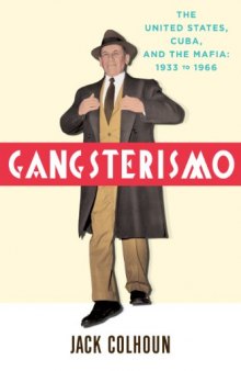 Gangsterismo : the United States, Cuba, and the Mafia : 1933 to 1966