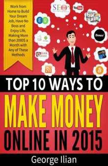 Top 10 Ways to Make Money Online in 2015: Work from Home to Build Your Dream Job, Have No Boss and Enjoy Life, Making More Than $2,000 a Month With Any of These Methods