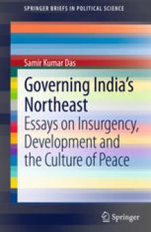 Governing India's Northeast: Essays on Insurgency, Development and the Culture of Peace