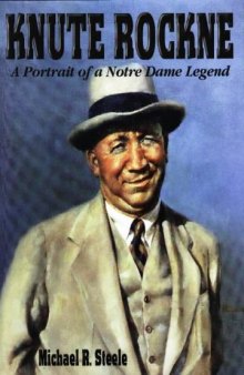 Knute Rockne: A Portrait of a Notre Dame Legend