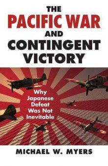 The Pacific War and contingent victory : why Japanese defeat was not inevitable