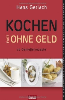 Kochen (fast) ohne Geld: 70 Genießerrezepte. Wie Sie preisgünstig kochen, ohne am Geschmack zu sparen  