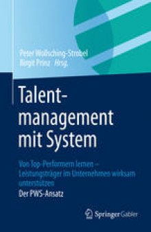 Talentmanagement mit System: Von Top-Performern lernen - Leistungsträger im Unternehmen wirksam unterstützen Der PWS-Ansatz