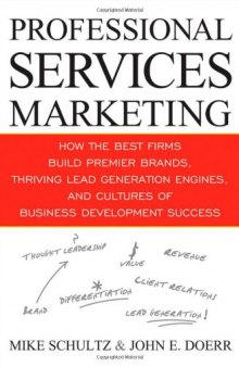 Professional Services Marketing: How the Best Firms Build Premier Brands, Thriving Lead Generation Engines, and Cultures of Business Development Success  