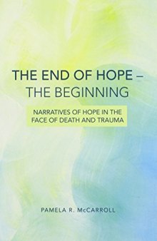 The end of hope--the beginning : narratives of hope in the face of death and trauma