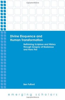 Divine eloquence and human transformation : rethinking scripture and history through Gregory of Nazianzus and Hans Frei