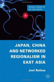 Japan, China and Networked Regionalism in East Asia (Critical Studies of the Asia-Pacific)  