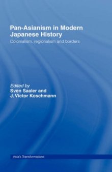 Pan-Asianism in Modern Japanese History: Colonialism, Regionalism and Borders (Asia's Transformations)