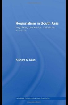 Regionalism in South Asia: Negotiating Cooperation, Institutional Structures (Routledge Contemporary South Asia)