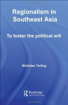 Regionalism in Southeast Asia: To Foster the Political Will (Routledge Studies in the Modern History of Asia)