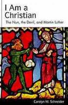 I am a Christian : the nun, the Devil, and Martin Luther