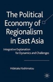 The Political Economy of Regionalism in East Asia: Integrative Explanation for Dynamics and Challenges