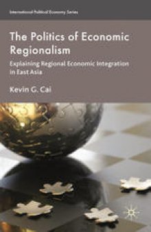 The Politics of Economic Regionalism: Explaining Regional Economic Integration in East Asia