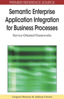 Semantic Enterprise Application Integration for Business Processes: Service-Oriented Frameworks (Premier Reference Source)