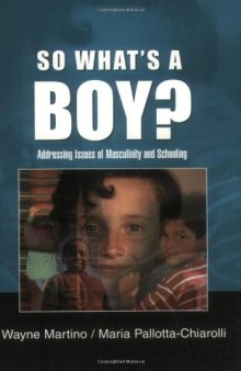 So What's a Boy?: Addressing Issues of Masculinity and Schooling