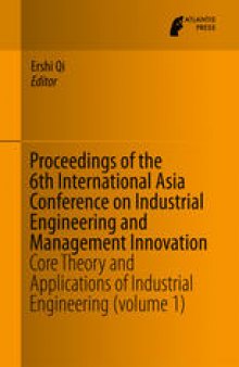 Proceedings of the 6th International Asia Conference on Industrial Engineering and Management Innovation: Core Theory and Applications of Industrial Engineering (volume 1)