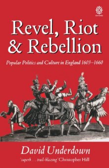 Revel, Riot, and Rebellion: Popular Politics and Culture in England 1603-1660