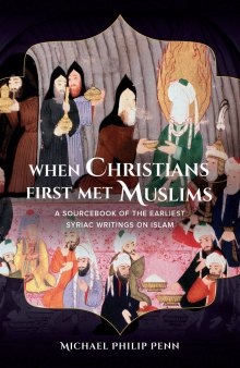 When Christians First Met Muslims. A Sourcebook of the Earliest Syriac Writings on Islam