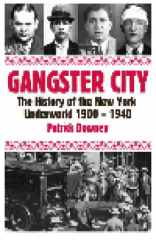 Gangster City. The History of the New York Underworld 1900 - 1935