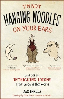 I'm Not Hanging Noodles on Your Ears and Other Intriguing Idioms from Around the World