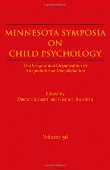 Minnesota Symposia on Child Psychology: The Origins and Organization of Adaptation and Maladaptation, Volume 36