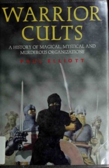 Warrior Cults. A history of Magical Mystical and Murderous Organizations