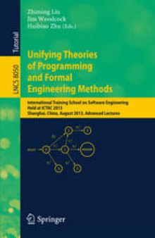 Unifying Theories of Programming and Formal Engineering Methods: International Training School on Software Engineering, Held at ICTAC 2013, Shanghai, China, August 26-30, 2013, Advanced Lectures