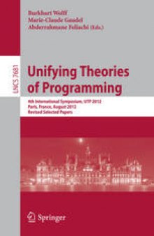 Unifying Theories of Programming: 4th International Symposium, UTP 2012, Paris, France, August 27-28, 2012, Revised Selected Papers