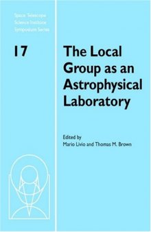 The Local Group as an Astrophysical Laboratory: Proceedings of the Space Telescope Science Institute Symposium, held in Baltimore, Maryland May 5-8, ... Telescope Science Institute Symposium Series)