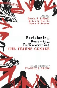 Revisioning, Renewing, Rediscovering the Triune Center: Essays in Honor of Stanley J. Grenz