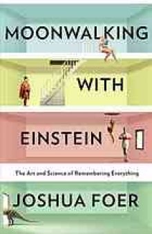 Moonwalking with Einstein : the art and science of remembering everything