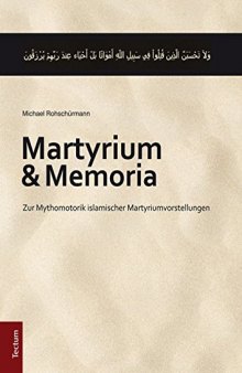 Martyrium und Memoria. Zur Mythomotorik islamischer Martyriumvorstellungen