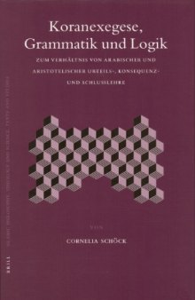 Koranexegese, Grammatik Und Logik: Zum Verhältnis von arabischer und aristotelischer Urteils-, Konsequenz- und Schlußlehre
