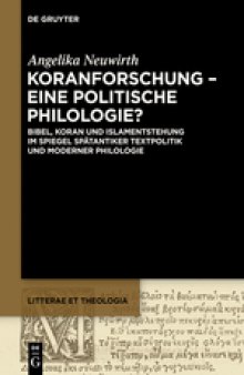 Koranforschung - eine politische Philologie?: Bibel, Koran und Islamentstehung im Spiegel spätantiker Textpolitik und moderner Philologie