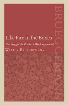Like Fire in the Bones : Listening For The Prophetic Word In Jeremiah