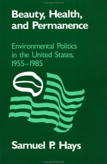 Beauty, Health, and Permanence: Environmental Politics in the United States, 1955-1985 