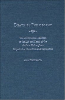 Death by Philosophy: The Biographical Tradition in the Life and Death of the Archaic Philosophers Empedocles, Heraclitus, and Democritus