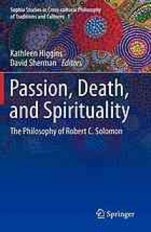 Passion, death, and spirituality : the philosophy of Robert C. Solomon