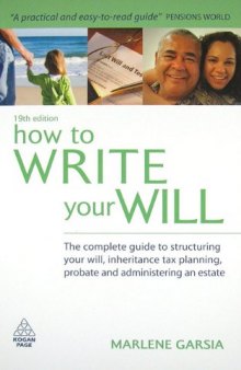How to Write Your Will: The Complete Guide to Structuring Your Will, Inheritance Tax Planning, Probate and Administering an Estate, Nineteenth Edition