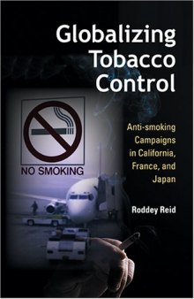 Globalizing Tobacco Control: Anti-smoking Campaigns in California, France, And Japan (Tracking Globalization)