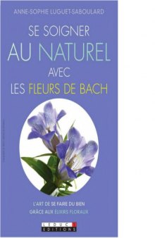 Se soigner au naturel avec les fleurs de Bach : l’art de se faire du bien grâce aux élixirs floraux