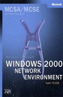 The McSa Training Kit: Managing a Microsoft Windows 2000 Network Environment (Exam 70-218 ) 