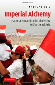 Imperial Alchemy: Nationalism and Political Identity in Southeast Asia  