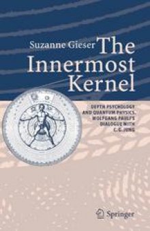 The Innermost Kernel: Depth Psychology and Quantum Physics. Wolfgang Pauli’s Dialogue with C.G. Jung