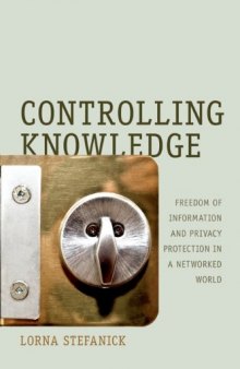 Controlling Knowledge: Freedom of Information and Privacy Protection in a Networked World  