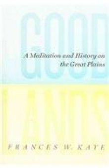 Goodlands: A Meditation and History on the Great Plains (The West Unbound-Social and Cultural Studies)  